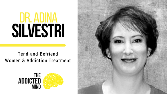 Episode 18 – Tend and Befriend Women and Addiction Treatment with Adina Silvestri