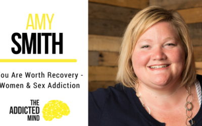 Episode 38 – You Are Worth Recovery – Women & Sex Addiction with Amy Smith