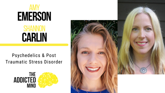 Episode 45 Psychedelics & Post Traumatic Stress Disorder with Amy Emerson and Shannon Carlin