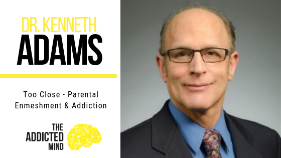 Episode 50 – Too Close – Parental Enmeshment & Addiction with Dr. Kenneth Adams
