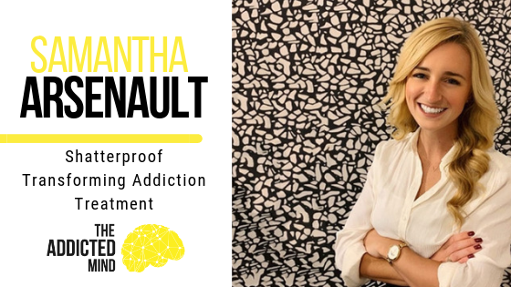 Episode 62 Shatterproof Transforming Addiction Treatment with Samantha Arsenault