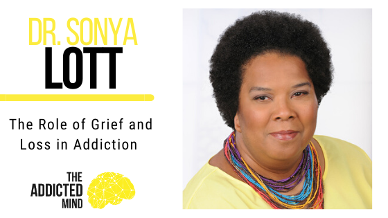 Episode 75 The Role of Grief and Loss in Addiction with Dr. Sonya Lott