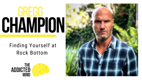 Episode 76 Finding Yourself at Rock Bottom with Gregg Champion