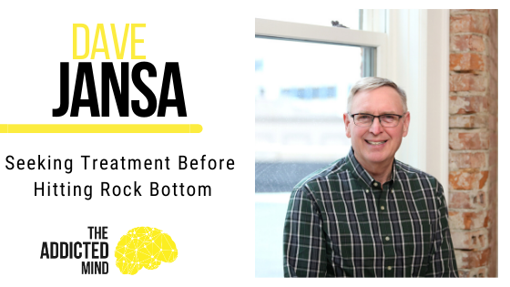 Episode 77 Seeking Treatment Before Hitting Rock Bottom with Dave Jansa