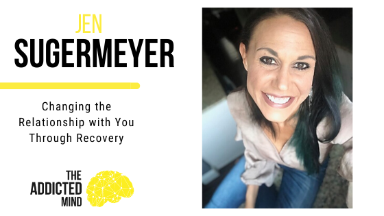 Episode 83 Changing the Relationship with You Through Recovery with Jen Sugermeyer