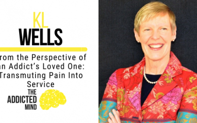 From the Perspective of an Addict’s Loved One: Transmuting Pain Into Service with KL Wells