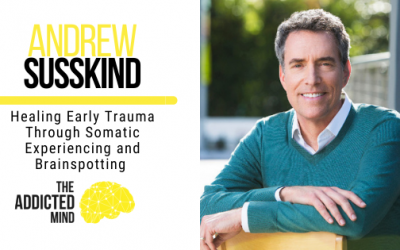 Healing Early Trauma Through Somatic Experiencing and Brainspotting with Andrew Susskind