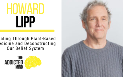Healing Through Plant-Based Medicine and Deconstructing Our Belief System with Howard Lipp