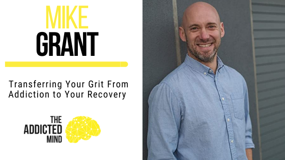 Transferring Your Grit From Addiction to Your Recovery with Mike Grant