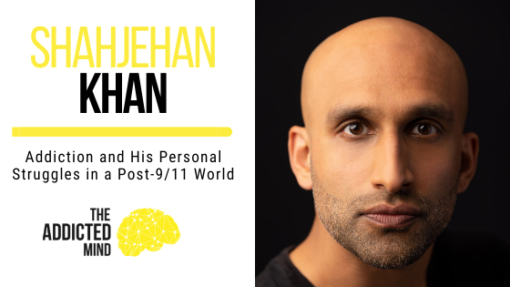 171 Addiction and His Personal Struggles in a Post-9/11 World with Shahjehan Khan