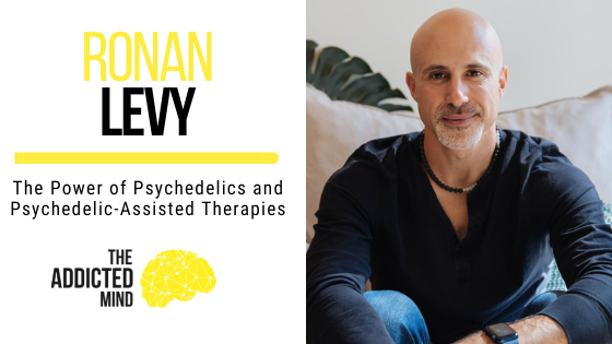 The Power of Psychedelics and Psychedelic-Assisted Therapies with Ronan Levy