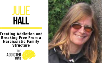 182 Rebroadcast – Treating Addiction and Breaking Free From a Narcissistic Family Structure with Julie Hall