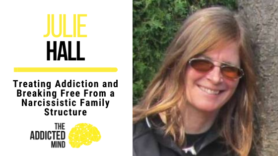 182 Rebroadcast – Treating Addiction and Breaking Free From a Narcissistic Family Structure with Julie Hall