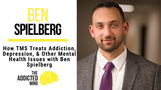 181 How TMS Treats Addiction, Depression, & Other Mental Health Issues with Ben Spielberg