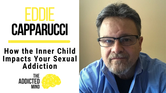 180 How the Inner Child Impacts Your Sexual Addiction with Eddie Capparucci