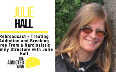 Treating Addiction and Breaking Free From a Narcissistic Family Structure with Julie Hall