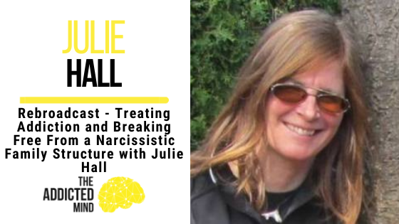 Treating Addiction and Breaking Free From a Narcissistic Family Structure with Julie Hall