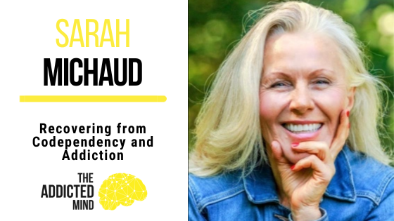 189 Recovering from Codependency and Addiction with Sarah Michaud
