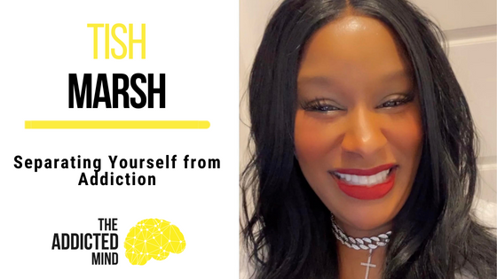Separating Yourself from Addiction with Tish Marsh