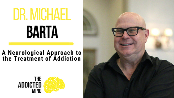 A Neurological Approach to the Treatment of Addiction with Dr. Michael Barta