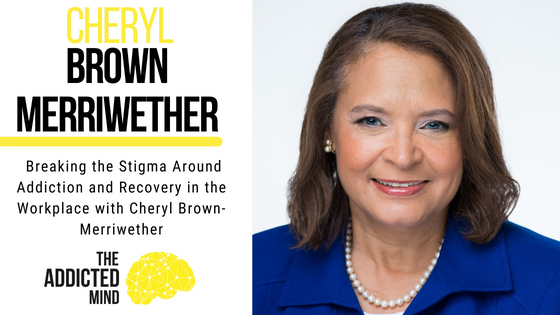 202: Breaking the Stigma Around Addiction and Recovery in the Workplace with Cheryl Brown-Merriwether