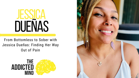 Episode 212: From Bottomless to Sober with Jessica Dueñas: Finding Her Way Out of Pain