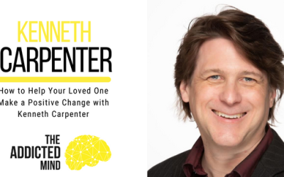 Episode 215: How to Help Your Loved One Make a Positive Change with Kenneth Carpenter
