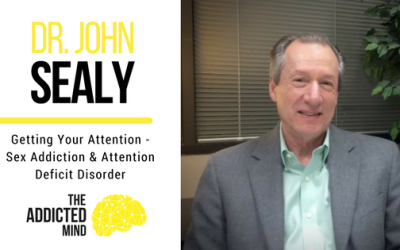 220: Rebroadcast – Getting Your Attention – Sex Addiction And Attention Deficit Disorder With Dr. John Sealy