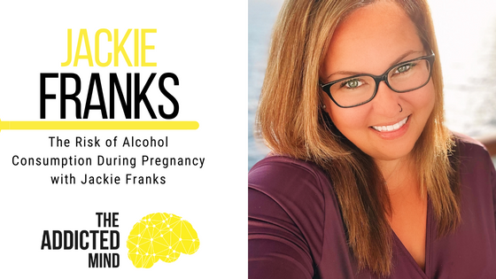 222: The Risk of Alcohol Consumption During Pregnancy with Jackie Franks