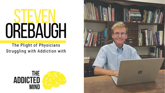 Episode 225: The Plight of Physicians Struggling with Addiction with Steven Orebaugh