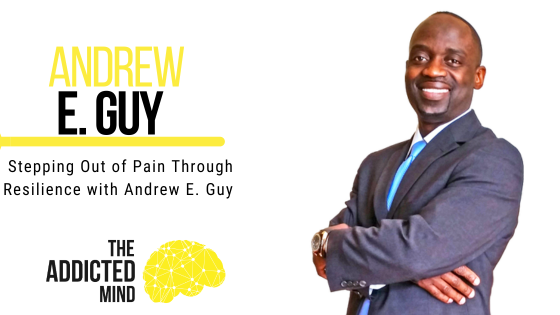 Episode 230: Stepping Out of Pain Through Resilience with Andrew E. Guy