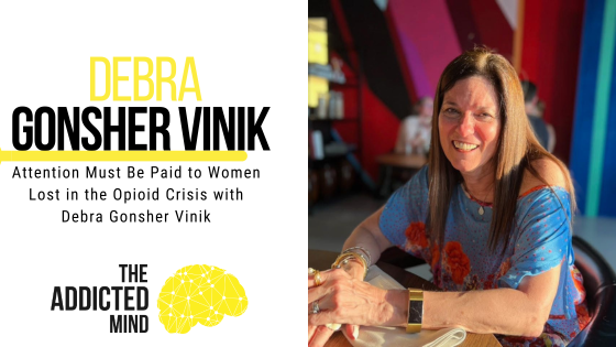 Episode 228: Attention Must Be Paid to Women Lost in the Opioid Crisis with Debra Gonsher Vinik