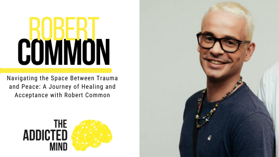 Episode 234: Navigating the Space Between Trauma and Peace: A Journey of Healing and Acceptance with Robert Common
