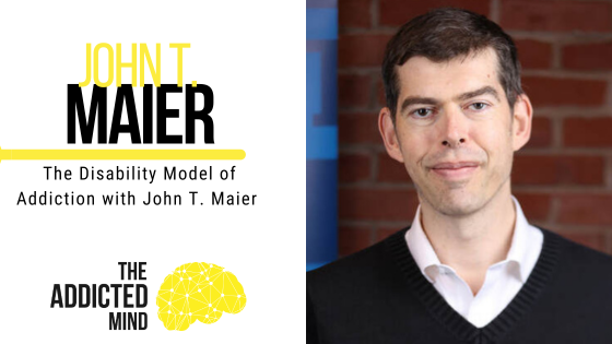 Episode 236: The Disability Model of Addiction with John T Maier