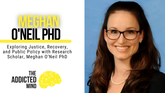 Episode 249: Exploring Justice, Recovery, and Public Policy with Research Scholar, Meghan O’Neil PhD