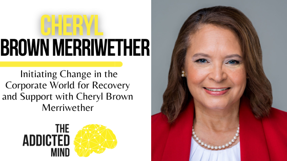 Episode 264: Initiating Change in the Corporate World for Recovery and Support with Cheryl Brown Merriwether