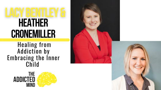 Episode 277: Healing from Addiction by Embracing the Inner Child with Lacy Bentley & Heather Cronemiller