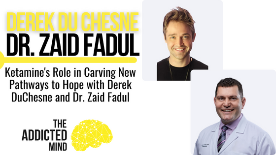 Episode 274: Ketamine’s Role in Carving New Pathways to Hope with Derek DuChesne and Dr. Zaid Fadul