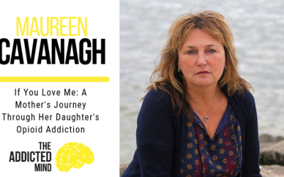 Episode 276 – If You Love Me: A Mother’s Journey Through Her Daughter’s Opioid Addiction with Maureen Cavanagh