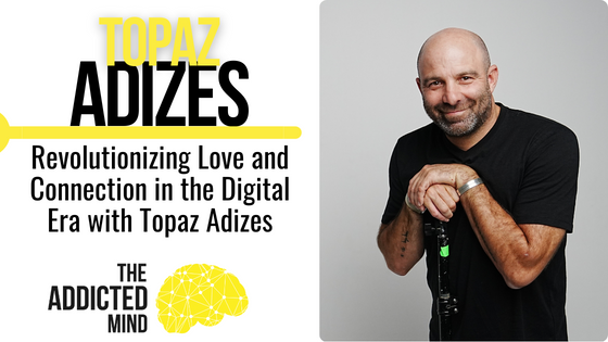 Episode 278: Revolutionizing Love and Connection in the Digital Era with Topaz Adizes
