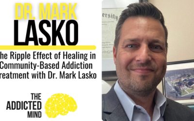 Episode 279: The Ripple Effect of Healing in Community-Based Addiction Treatment with Dr. Mark Lasko