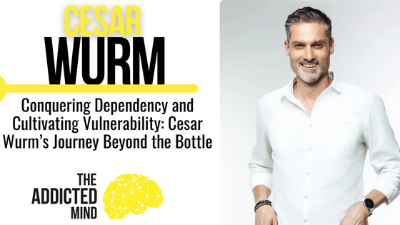 Episode 280: Conquering Dependency and Cultivating Vulnerability: Cesar Wurm’s Journey Beyond the Bottle