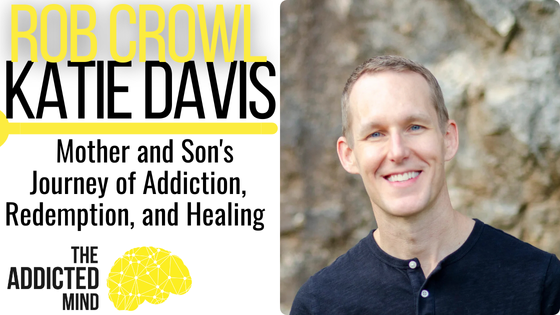 Episode 305: Resilience Through Chaos: A Mother and Son’s Journey of Addiction, Redemption, and Healing  With Rob Crowl and Kate Davis