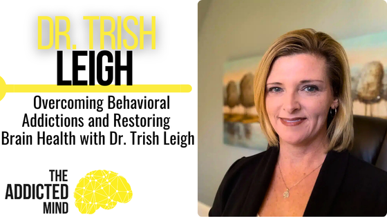 Episode 318: Overcoming Behavioral Addictions and Restoring Brain Health with Dr. Trish Leigh