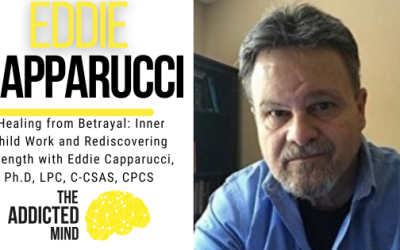 Episode 323: Healing from Betrayal: Inner Child Work and Rediscovering Strength with Eddie Capparucci, Ph.D., LPC, C-CSAS, CPCS