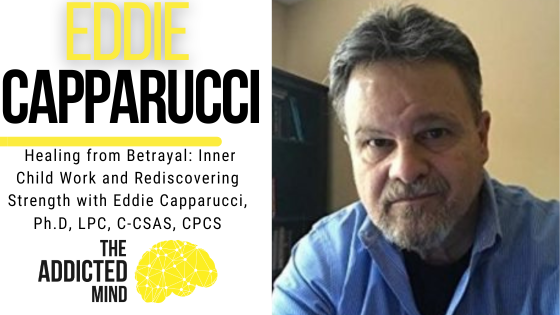 Episode 323: Healing from Betrayal: Inner Child Work and Rediscovering Strength with Eddie Capparucci, Ph.D., LPC, C-CSAS, CPCS