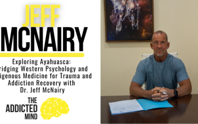 Episode 340: Exploring Ayahuasca: Bridging Western Psychology and Indigenous Medicine for Trauma and Addiction Recovery with Dr. Jeff McNairy