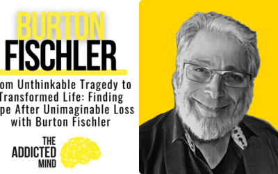 Episode 366: From Unthinkable Tragedy to Transformed Life: Finding Hope After Unimaginable Loss with Burton Fischler